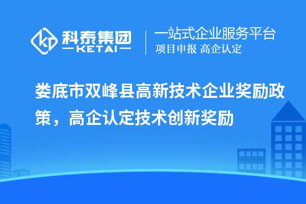 娄底市双峰县高新技术企业奖励政策，高企认定技术创新奖励