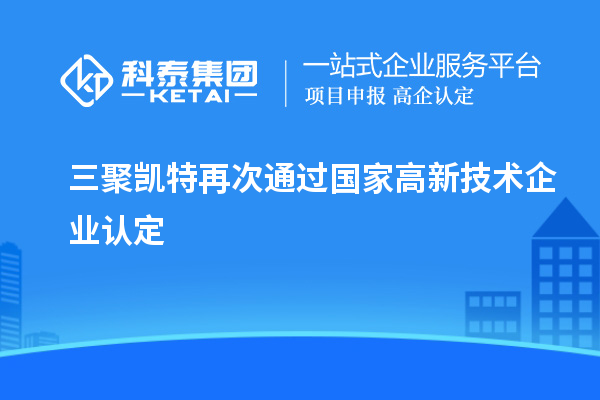 三聚凯特再次通过国家<a href=http://www.1ys1w.cn target=_blank class=infotextkey>高新技术企业认定</a>