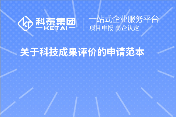 关于<a href=http://www.1ys1w.cn/video/4773.html target=_blank class=infotextkey>科技成果评价</a>的申请范本