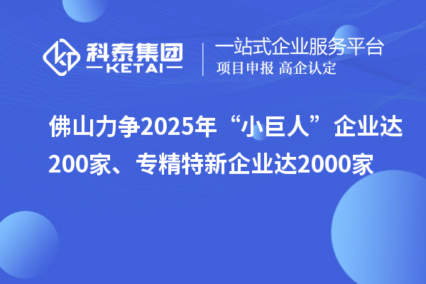 佛山力争2025年“小巨人”企业达200家、专精特新企业达2000家