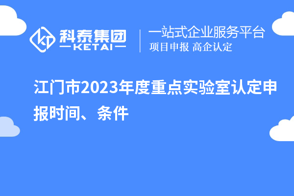 江门市2023年度重点实验室认定申报时间、条件