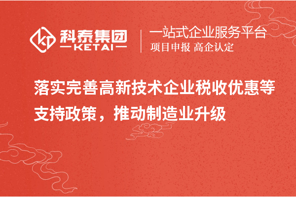 落实完善高新技术企业税收优惠等支持政策，推动制造业升级