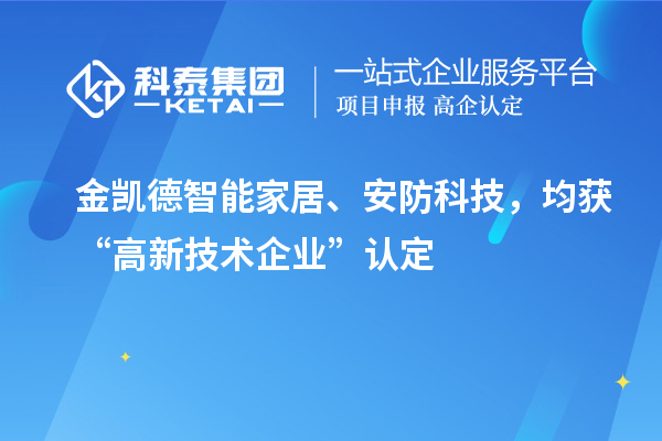 金凯德智能家居、安防科技，均获“高新技术企业”认定