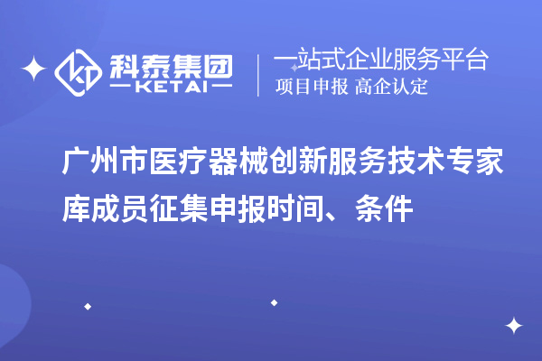 广州市医疗器械创新服务技术专家库成员征集申报时间、条件