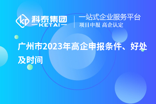广州市2023年高企申报条件、好处及时间