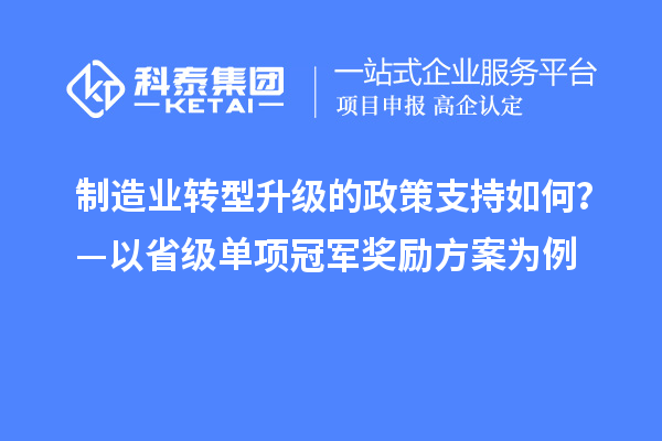 制造业转型升级的政策支持如何？—以省级单项冠军奖励方案为例