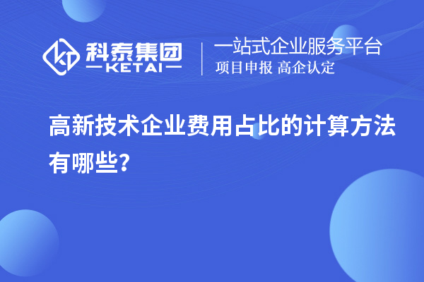 高新技术企业费用占比的计算方法有哪些？