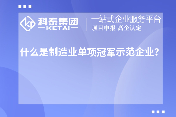 什么是制造业单项冠军示范企业？