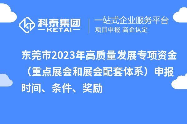 东莞市2023年高质量发展专项资金（重点展会和展会配套体系）申报时间、条件、奖励
