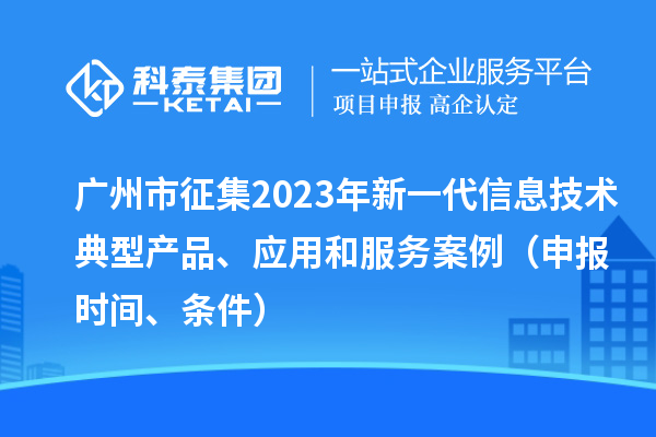广州市征集2023年新一代信息技术典型产品、应用和服务案例（申报时间、条件）