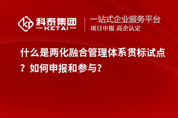 什么是两化融合管理体系贯标试点？如何申报和参与？