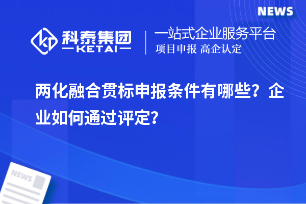 两化融合贯标申报条件有哪些？企业如何通过评定？