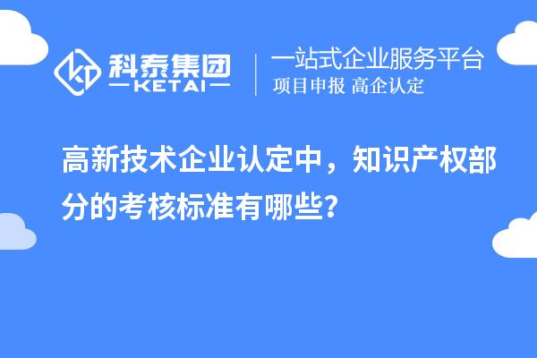 高新技术企业认定中，知识产权部分的考核标准有哪些？