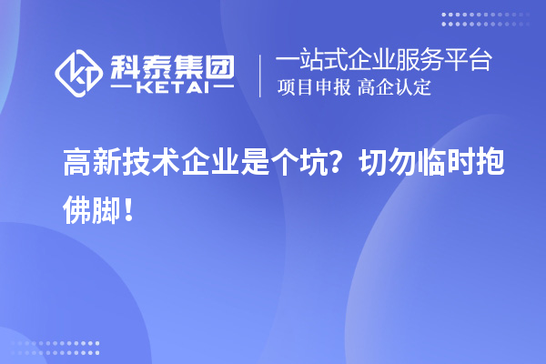 高新技术企业是个坑？切勿临时抱佛脚！