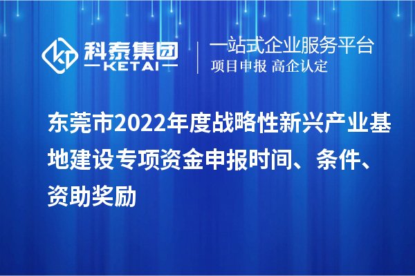 东莞市2022年度战略性新兴产业基地建设专项资金申报时间、条件、资助奖励