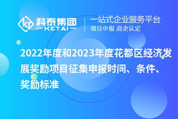 2022年度和2023年度花都区经济发展奖励项目征集申报时间、条件、奖励标准