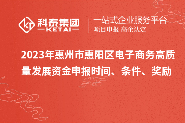 2023年惠州市惠阳区电子商务高质量发展资金申报时间、条件、奖励