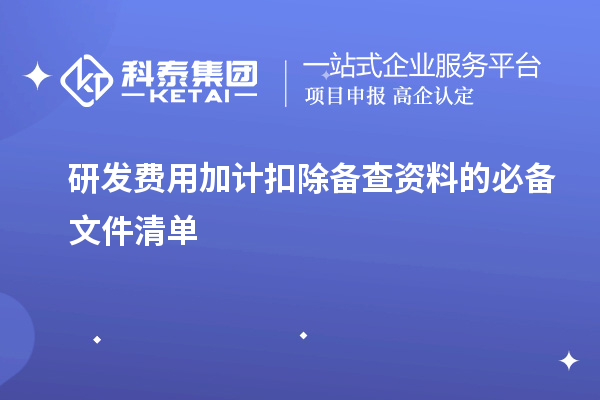 研发费用加计扣除备查资料的必备文件清单