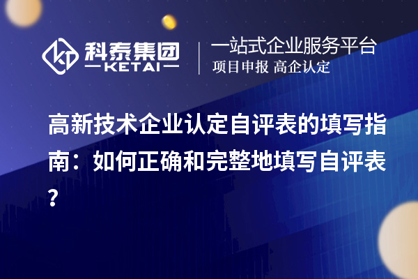 高新技术企业认定自评表的填写指南：如何正确和完整地填写自评表？