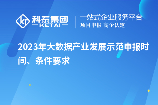 2023年大数据产业发展示范申报时间、条件要求