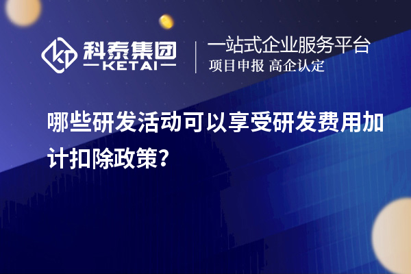 哪些研发活动可以享受研发费用加计扣除政策？