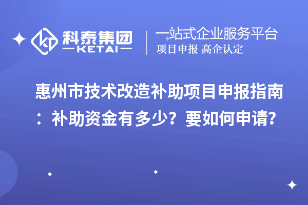 惠州市技术改造补助<a href=http://www.1ys1w.cn/shenbao.html target=_blank class=infotextkey>项目申报</a>指南：补助资金有多少？要如何申请？