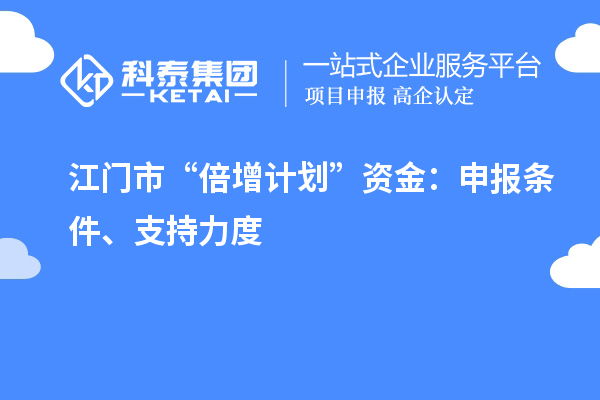 江门市“倍增计划”资金：申报条件、支持力度