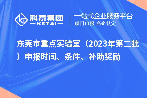 东莞市重点实验室（2023年第二批）申报时间、条件、补助奖励