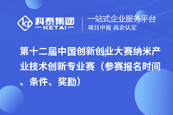 第十二届中国创新创业大赛纳米产业技术创新专业赛（参赛报名时间、条件、奖励）