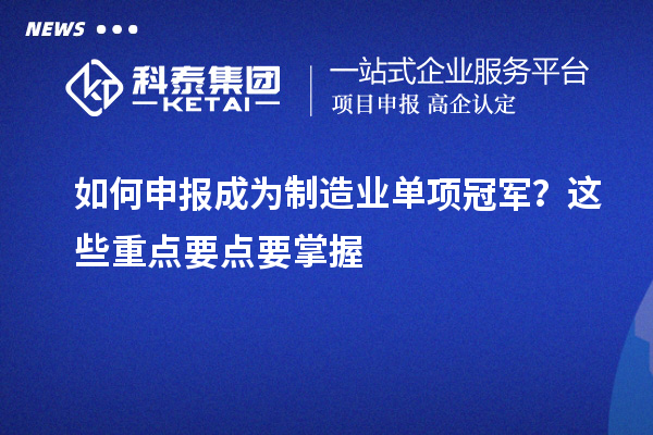 如何申报成为制造业单项冠军？这些重点要点要掌握