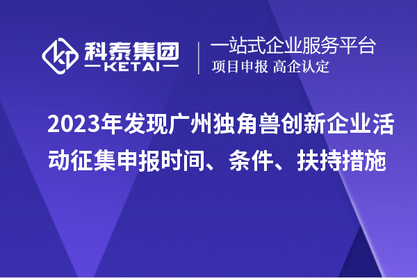 2023年发现广州独角兽创新企业活动征集申报时间、条件、扶持措施