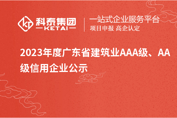 2023年度广东省建筑业AAA级、AA级信用企业公示