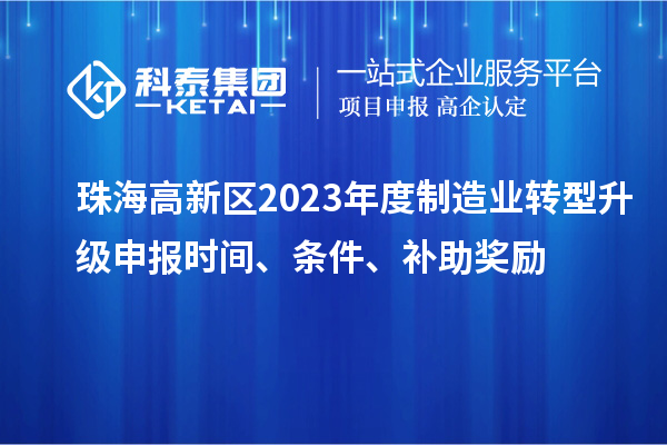珠海高新区2023年度制造业转型升级申报时间、条件、补助奖励