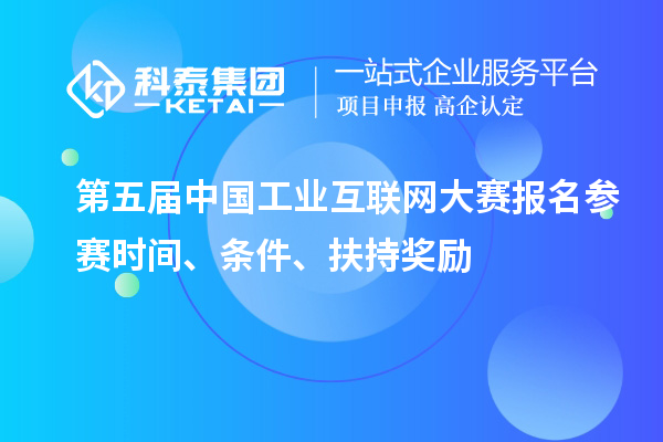 第五届中国工业互联网大赛报名参赛时间、条件、扶持奖励