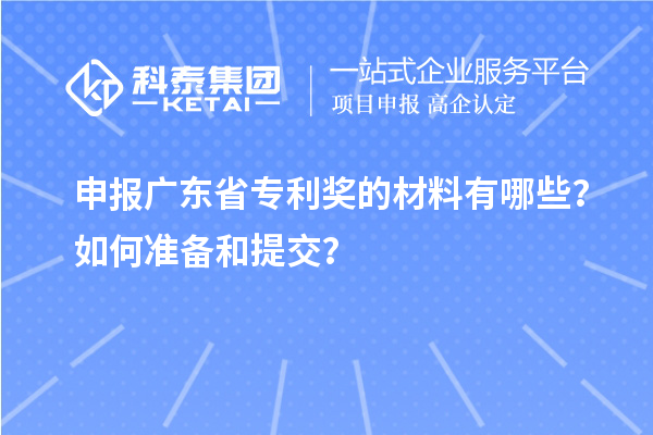 申报广东省专利奖的材料有哪些？如何准备和提交？