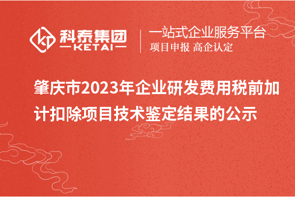 肇庆市2023年企业研发费用税前加计扣除项目技术鉴定结果的公示