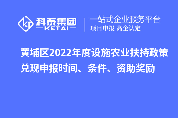黄埔区2022年度设施农业扶持政策兑现申报时间、条件、资助奖励