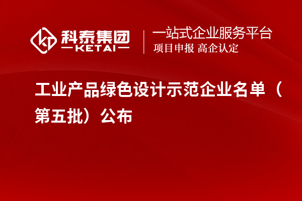 工业产品绿色设计示范企业名单（第五批）公布