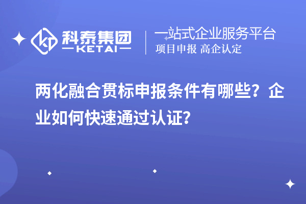 两化融合贯标申报条件有哪些？企业如何快速通过认证？