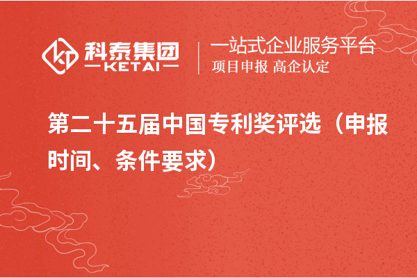 第二十五届中国专利奖评选（申报时间、条件要求）