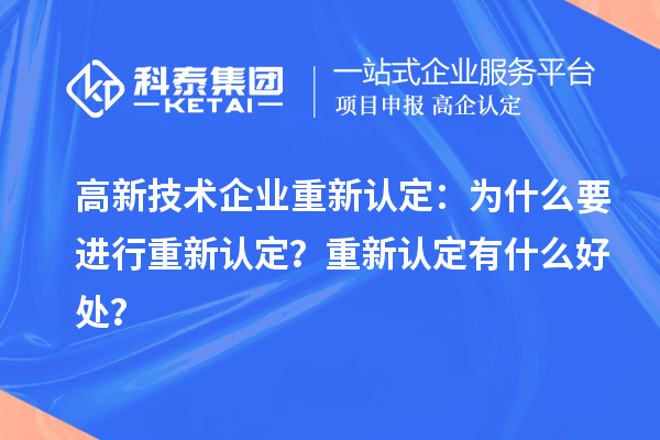 高新技术企业重新认定：为什么要进行重新认定？重新认定有什么好处？