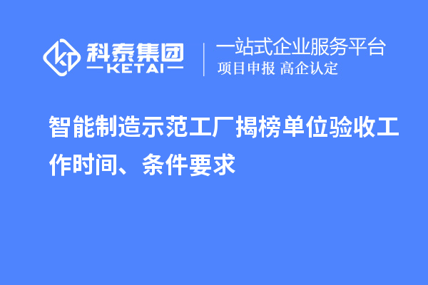 智能制造示范工厂揭榜单位验收工作时间、条件要求