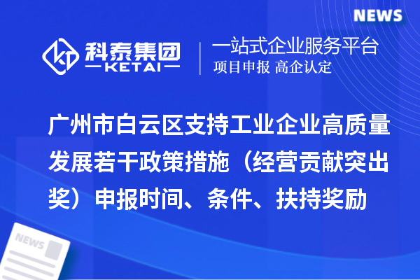 广州市白云区支持工业企业高质量发展若干政策措施（经营贡献突出奖）申报时间、条件、扶持奖励