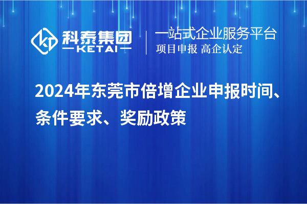 2024年东莞市倍增企业申报时间、条件要求、奖励政策