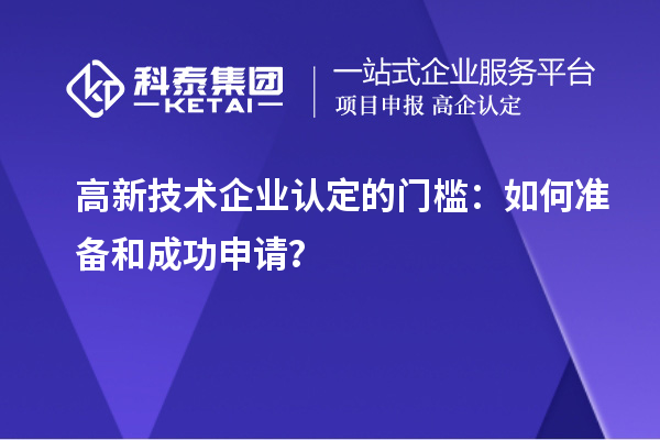 高新技术企业认定的门槛：如何准备和成功申请？
