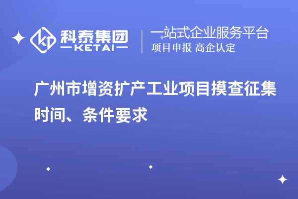 广州市增资扩产工业项目摸查征集时间、条件要求