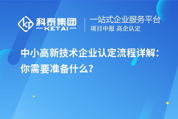 中小高新技术企业认定流程详解：你需要准备什么？
