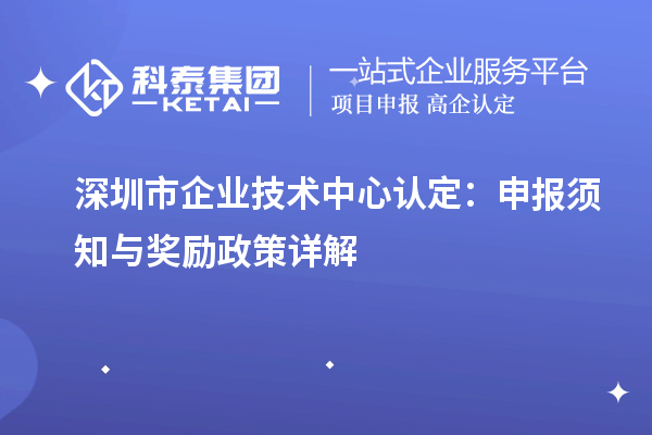 <a href=http://www.1ys1w.cn/shenzhen/ target=_blank class=infotextkey>深圳市企业技术中心</a>认定：申报须知与奖励政策详解
