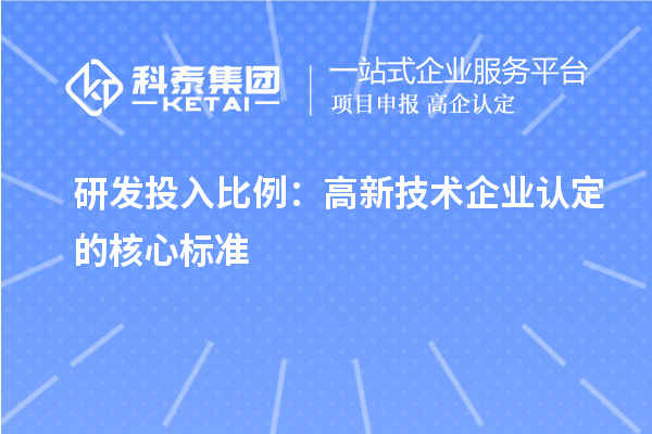 研发投入比例：高新技术企业认定的核心标准