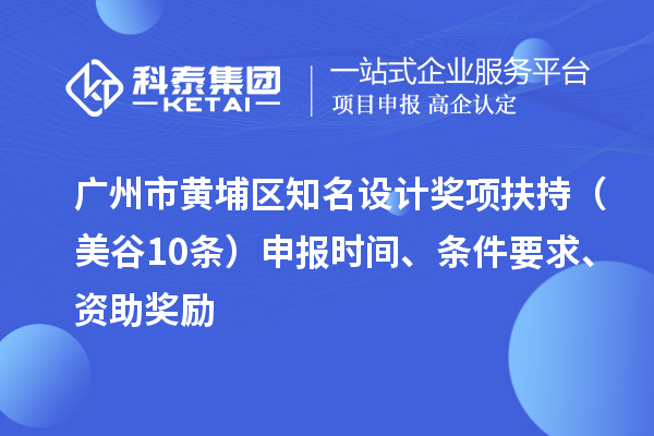 广州市黄埔区知名设计奖项扶持（美谷10条） 申报时间、条件要求、资助奖励